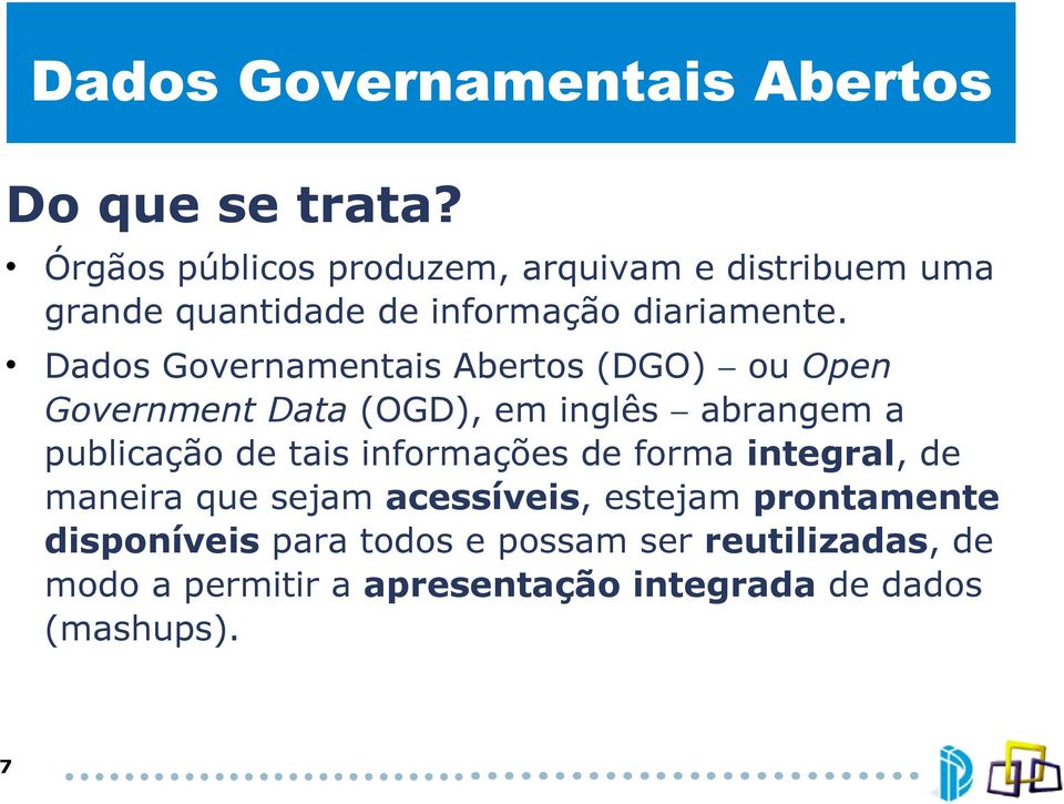 Dados Governamentais Abertos (DGO) ou Open Government Data (OGD), em inglês abrangem a publicação de tais