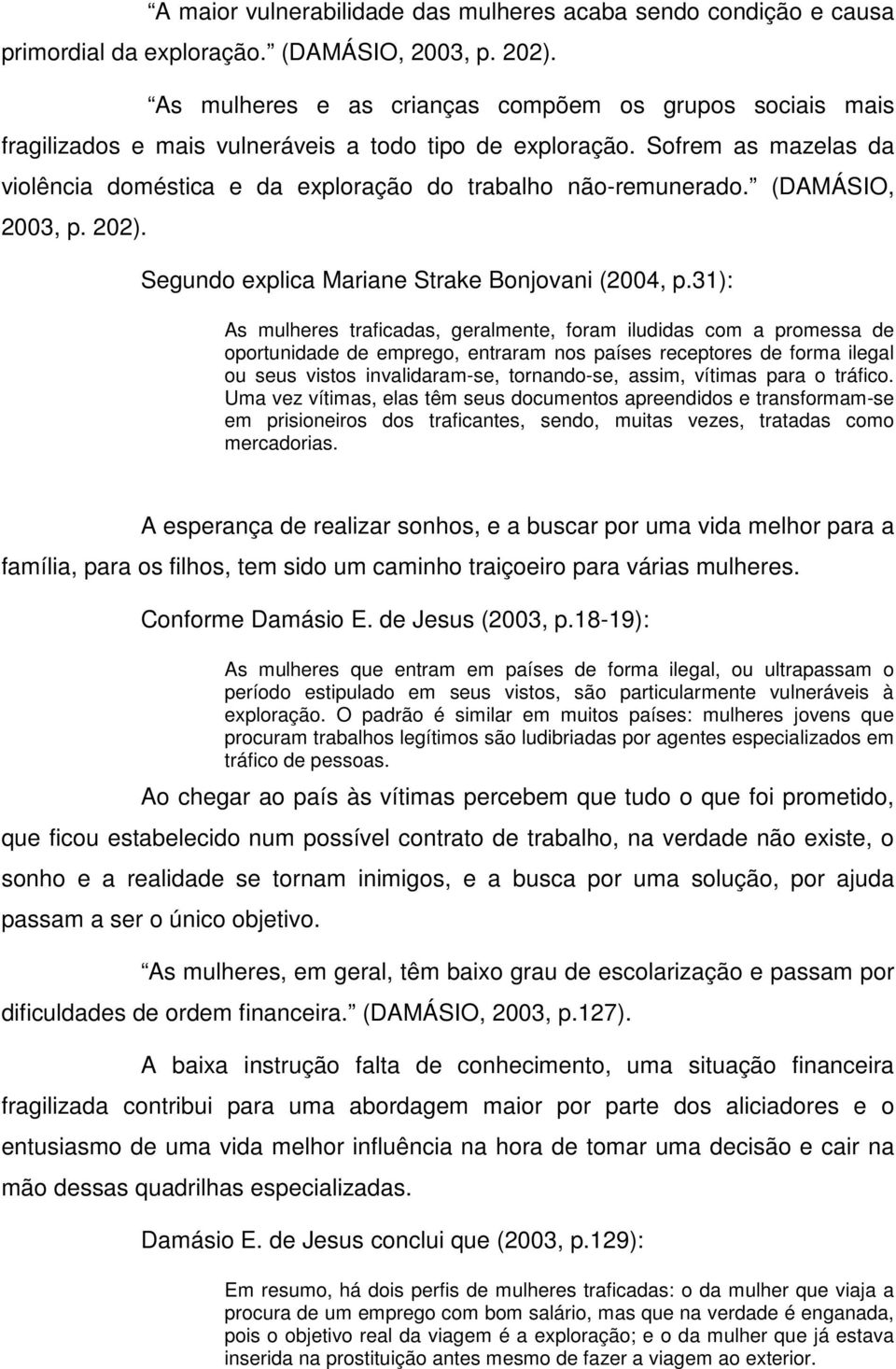 (DAMÁSIO, 2003, p. 202). Segundo explica Mariane Strake Bonjovani (2004, p.