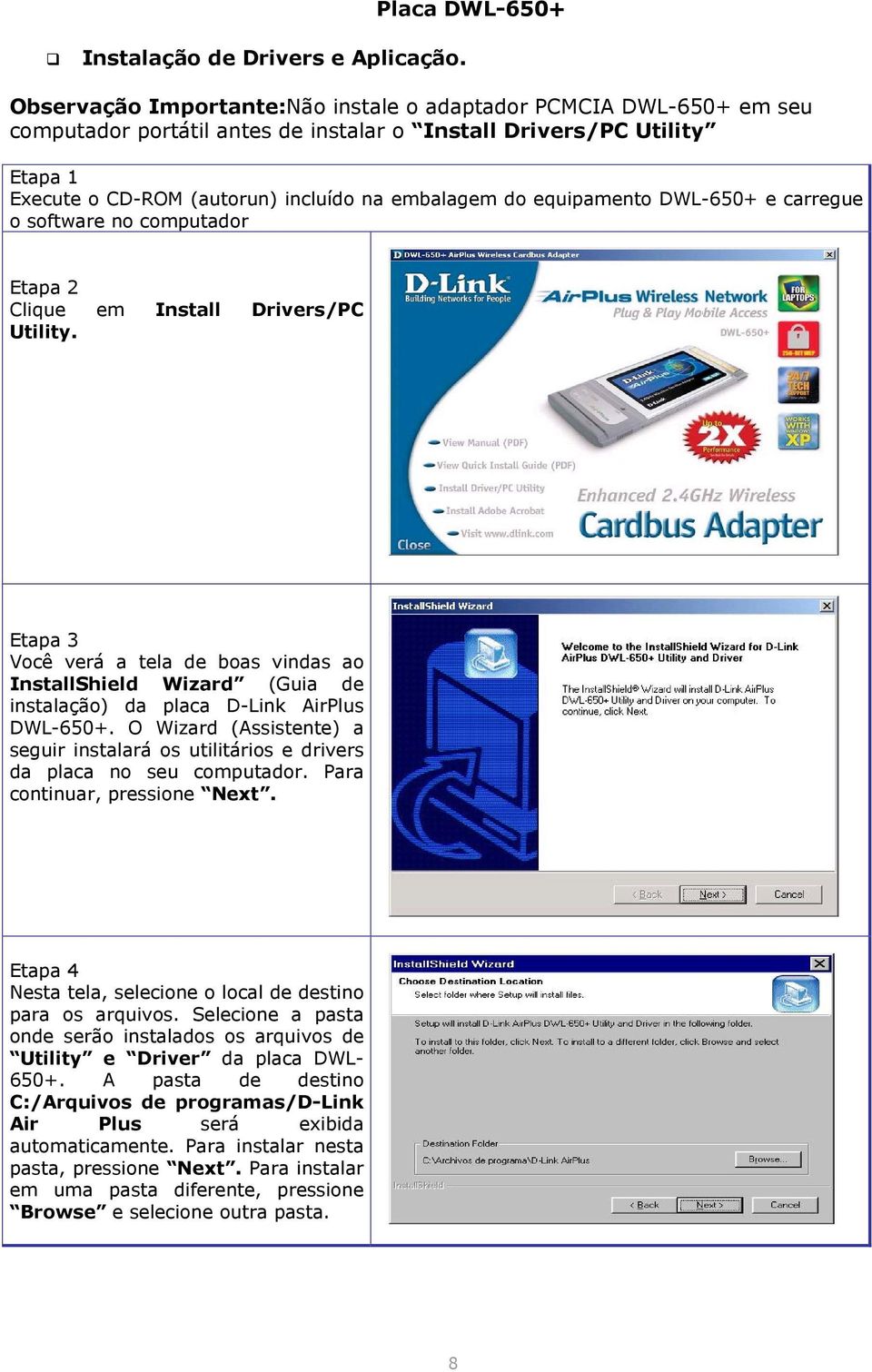 equipamento DWL-650+ e carregue o software no computador Etapa 2 Clique em Install Drivers/PC Utility.