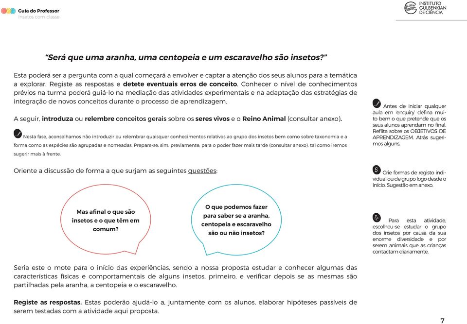 Conhecer o nível de conhecimentos prévios na turma poderá guiá-lo na mediação das atividades experimentais e na adaptação das estratégias de integração de novos conceitos durante o processo de