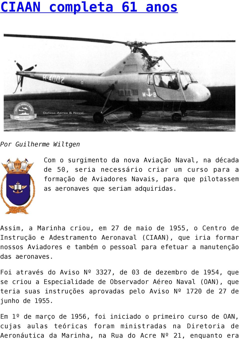 Assim, a Marinha criou, em 27 de maio de 1955, o Centro de Instrução e Adestramento Aeronaval (CIAAN), que iria formar nossos Aviadores e também o pessoal para efetuar a manutenção das aeronaves.