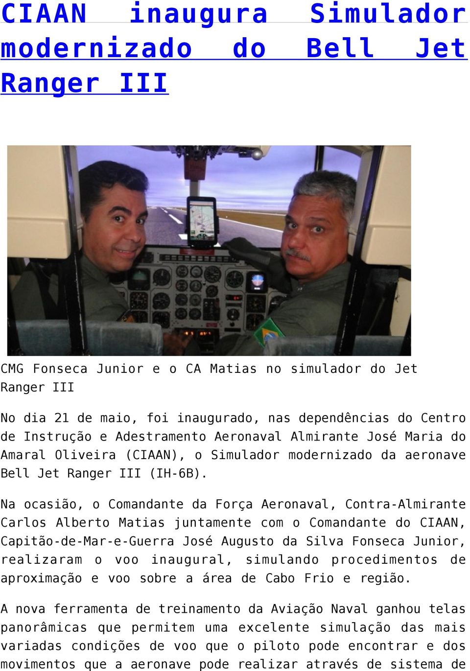 Na ocasião, o Comandante da Força Aeronaval, Contra-Almirante Carlos Alberto Matias juntamente com o Comandante do CIAAN, Capitão-de-Mar-e-Guerra José Augusto da Silva Fonseca Junior, realizaram o