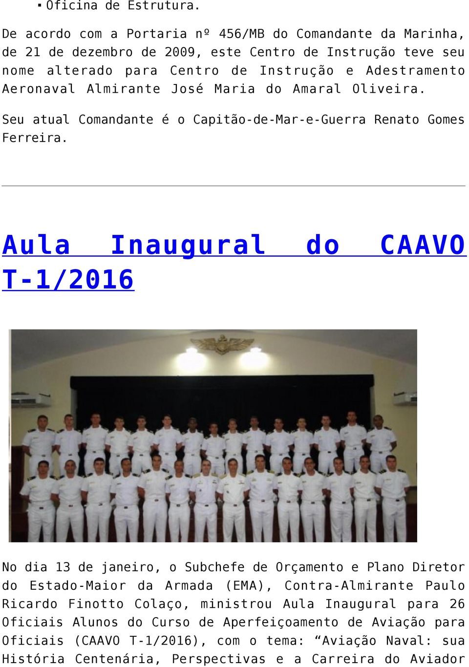 Aeronaval Almirante José Maria do Amaral Oliveira. Seu atual Comandante é o Capitão-de-Mar-e-Guerra Renato Gomes Ferreira.
