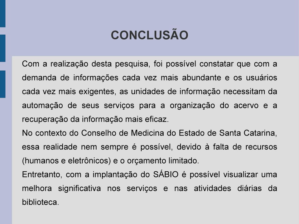 No contexto do Conselho de Medicina do Estado de Santa Catarina, essa realidade nem sempre é possível, devido à falta de recursos (humanos e eletrônicos)