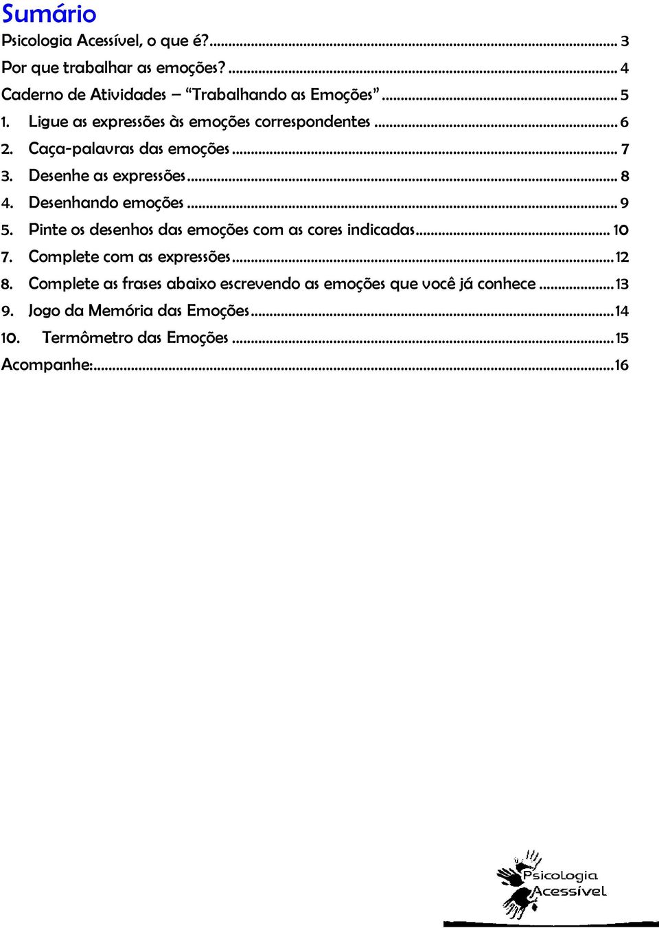 Desenhando emoções... 9 5. Pinte os desenhos das emoções com as cores indicadas... 10 7. Complete com as expressões... 12 8.