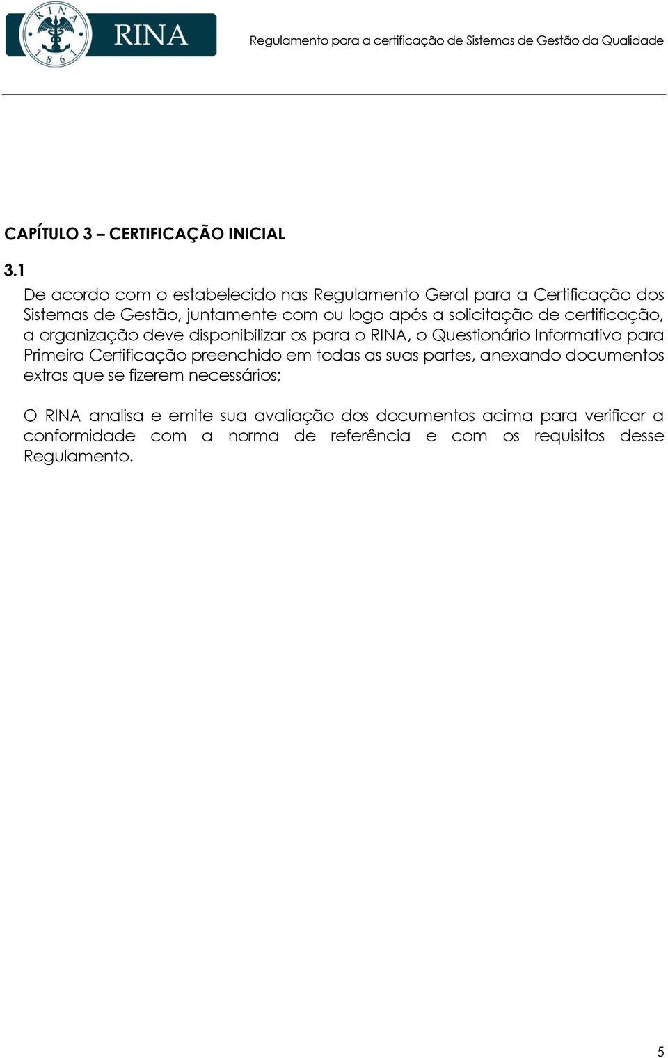 solicitação de certificação, a organização deve disponibilizar os para o RINA, o Questionário Informativo para Primeira Certificação