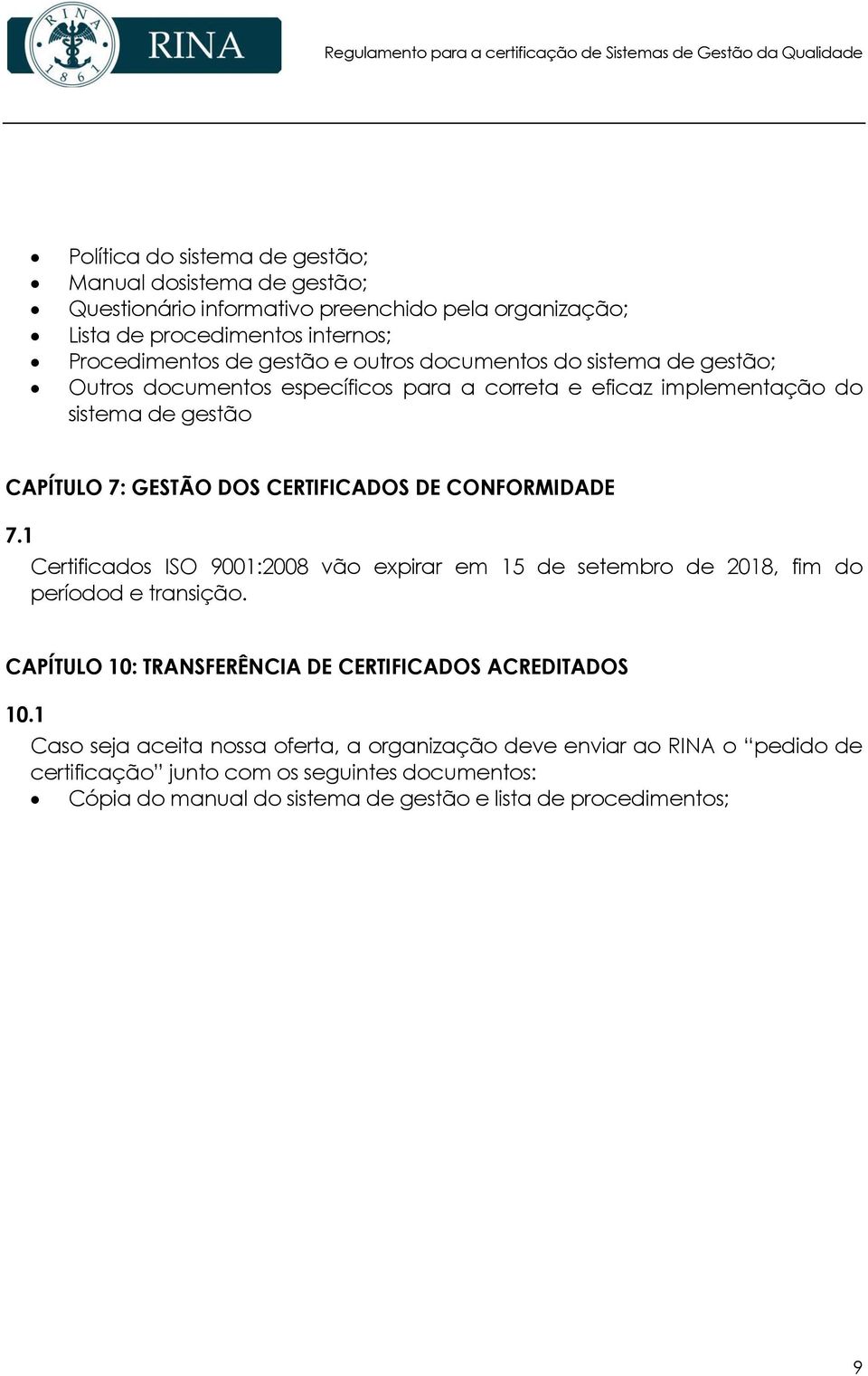 CONFORMIDADE 7.1 Certificados ISO 9001:2008 vão expirar em 15 de setembro de 2018, fim do períodod e transição. CAPÍTULO 10: TRANSFERÊNCIA DE CERTIFICADOS ACREDITADOS 10.