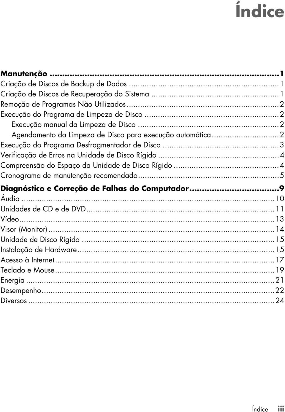 ..3 Verificação de Erros na Unidade de Disco Rígido...4 Compreensão do Espaço da Unidade de Disco Rígido...4 Cronograma de manutenção recomendado.