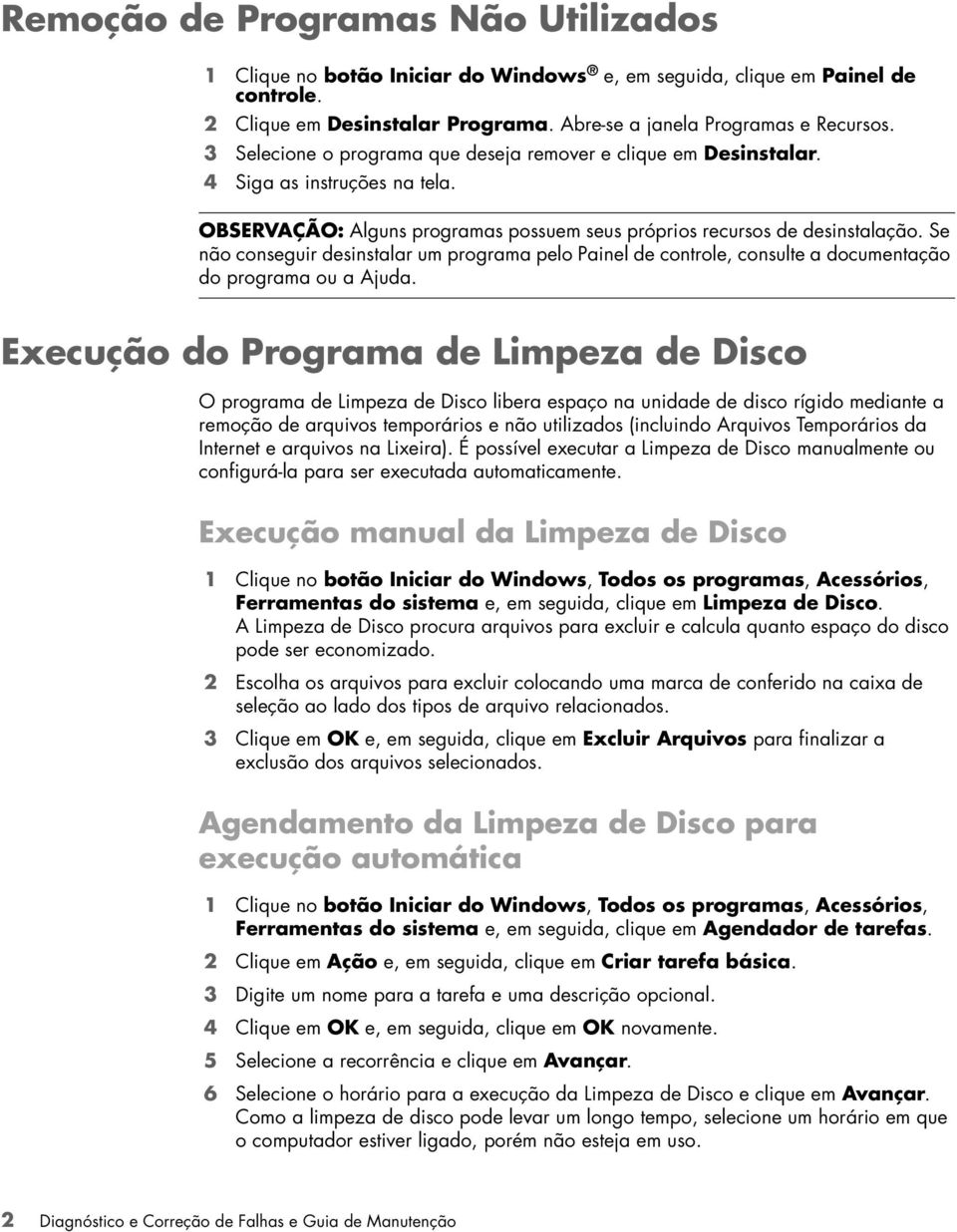 Se não conseguir desinstalar um programa pelo Painel de controle, consulte a documentação do programa ou a Ajuda.