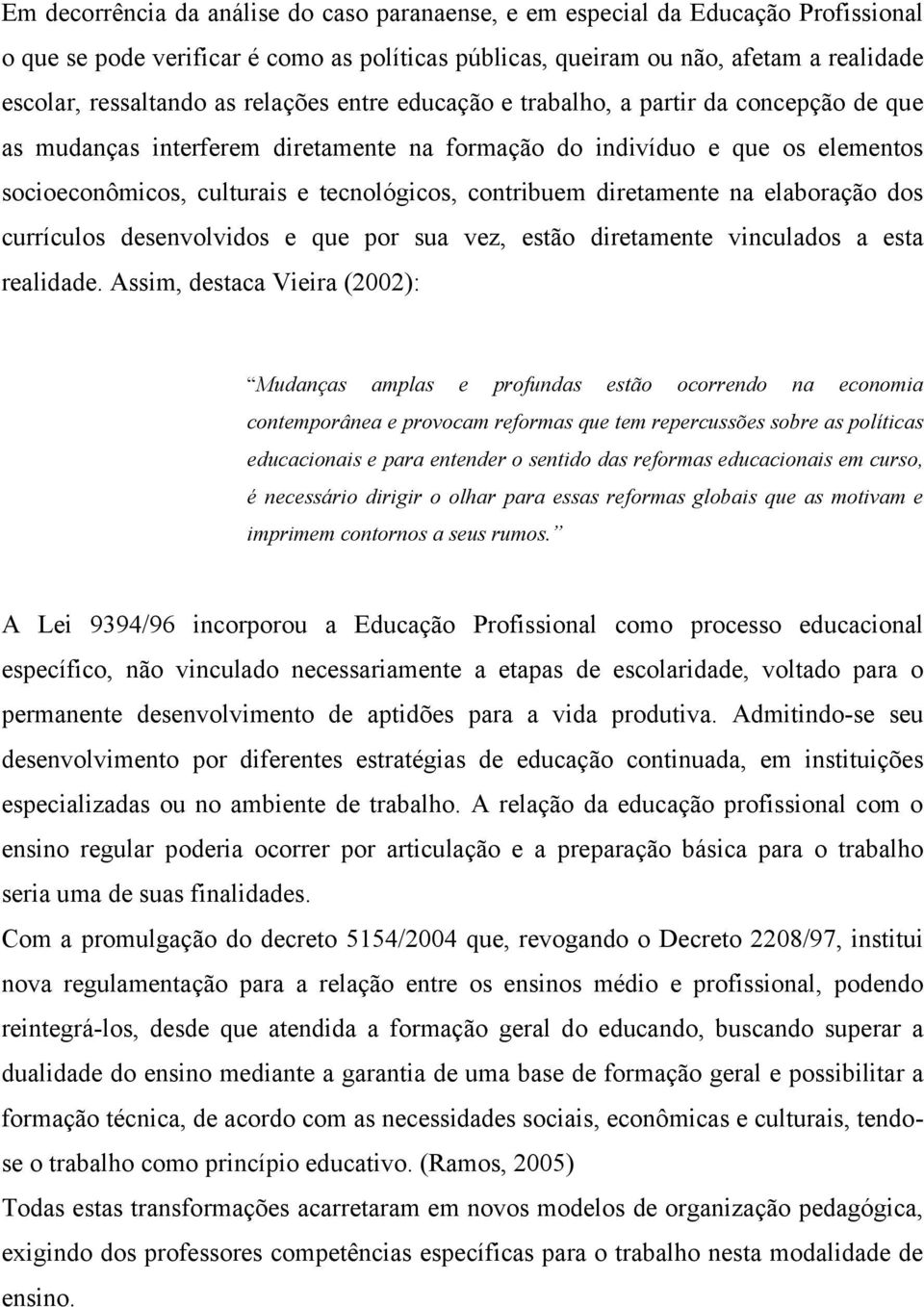 diretamente na elaboração dos currículos desenvolvidos e que por sua vez, estão diretamente vinculados a esta realidade.