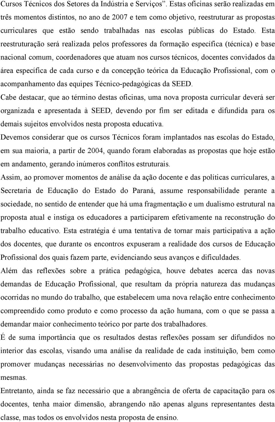 Esta reestruturação será realizada pelos professores da formação específica (técnica) e base nacional comum, coordenadores que atuam nos cursos técnicos, docentes convidados da área específica de