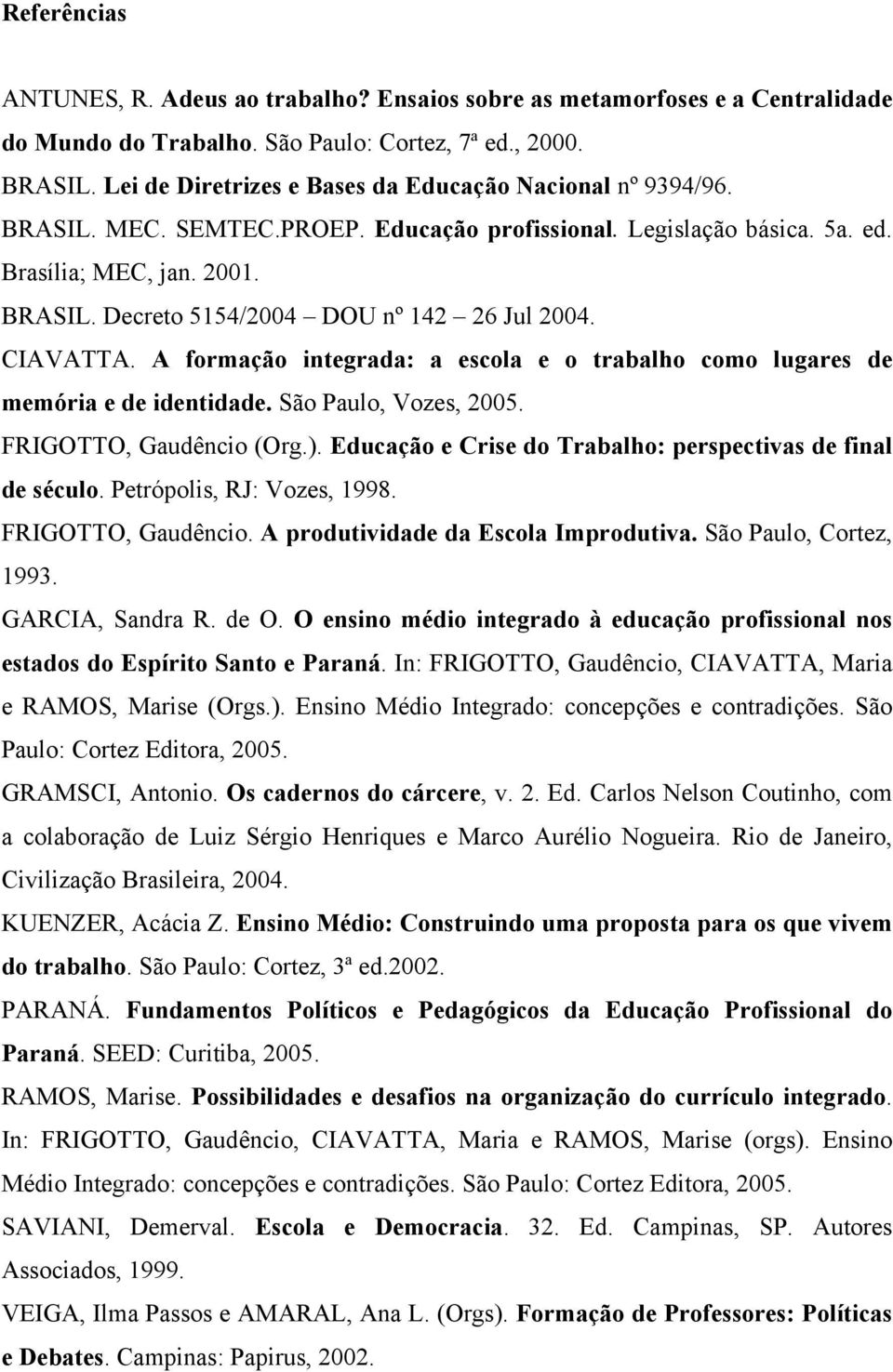 CIAVATTA. A formação integrada: a escola e o trabalho como lugares de memória e de identidade. São Paulo, Vozes, 2005. FRIGOTTO, Gaudêncio (Org.).