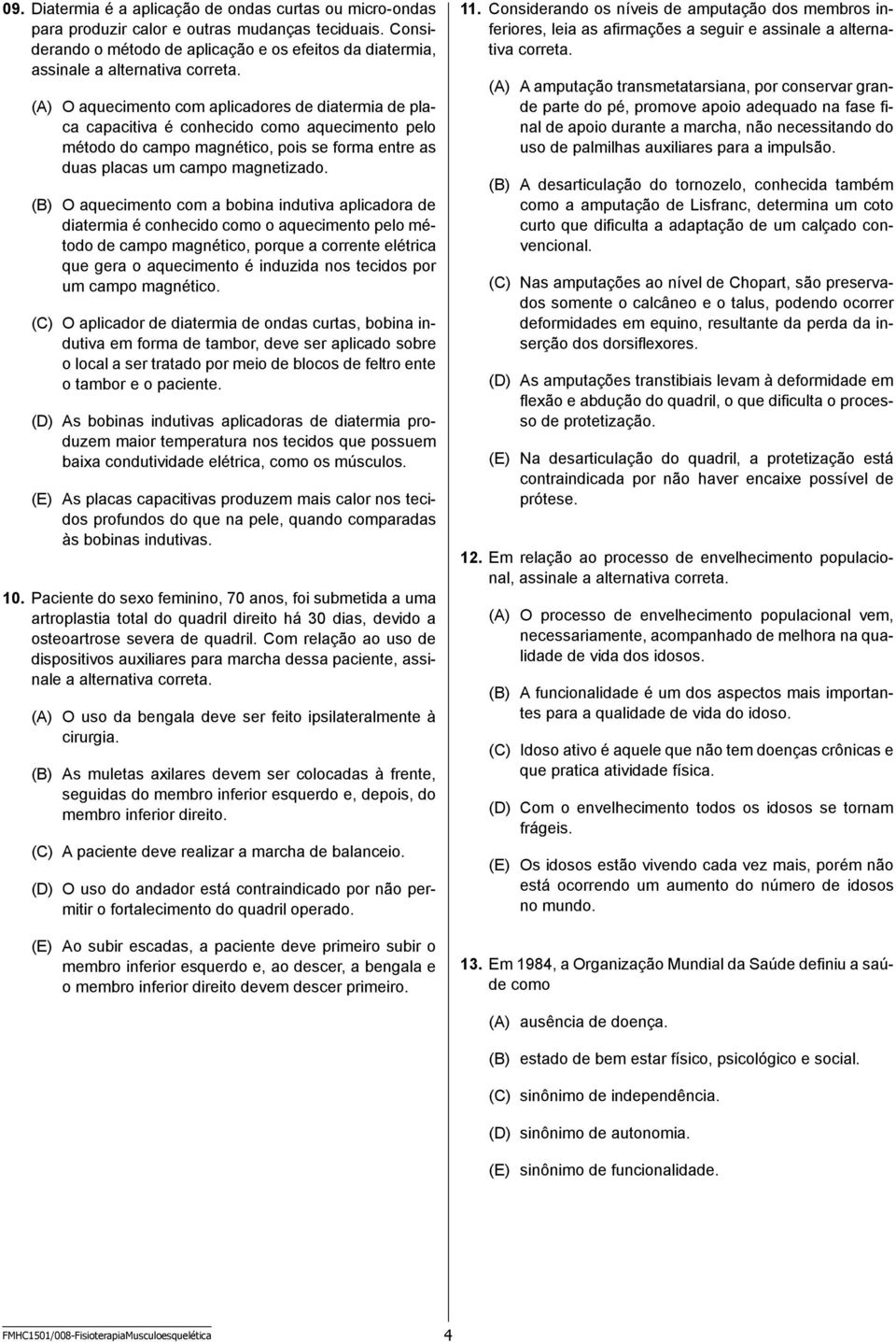 (A) O aquecimento com aplicadores de diatermia de placa capacitiva é conhecido como aquecimento pelo método do campo magnético, pois se forma entre as duas placas um campo magnetizado.