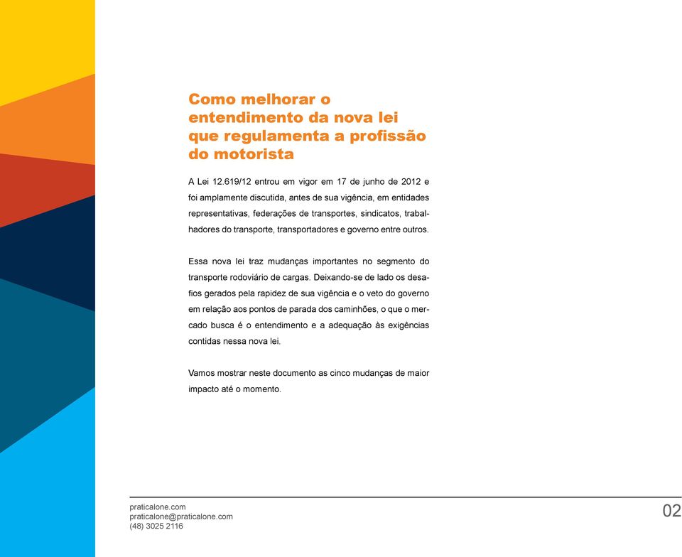 transporte, transportadores e governo entre outros. Essa nova lei traz mudanças importantes no segmento do transporte rodoviário de cargas.