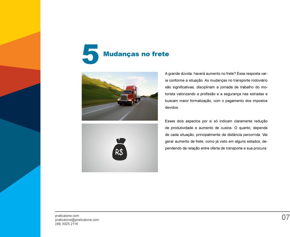 buscam maior formalização, com o pagamento dos impostos devidos. Esses dois aspectos por si só indicam claramente redução de produtividade e aumento de custos.