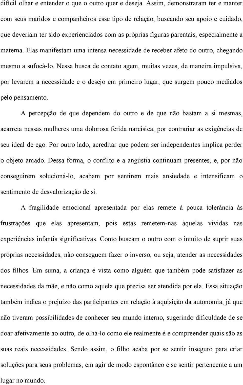 especialmente a materna. Elas manifestam uma intensa necessidade de receber afeto do outro, chegando mesmo a sufocá-lo.