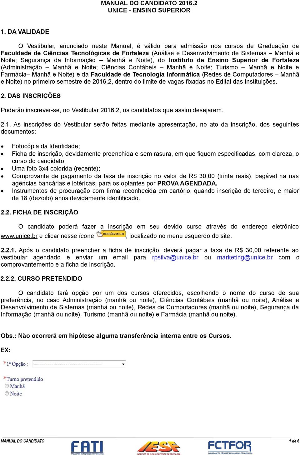 Noite; Segurança da Informação Manhã e Noite), do Instituto de Ensino Superior de Fortaleza (Administração Manhã e Noite; Ciências Contábeis Manhã e Noite; Turismo Manhã e Noite e Farmácia Manhã e