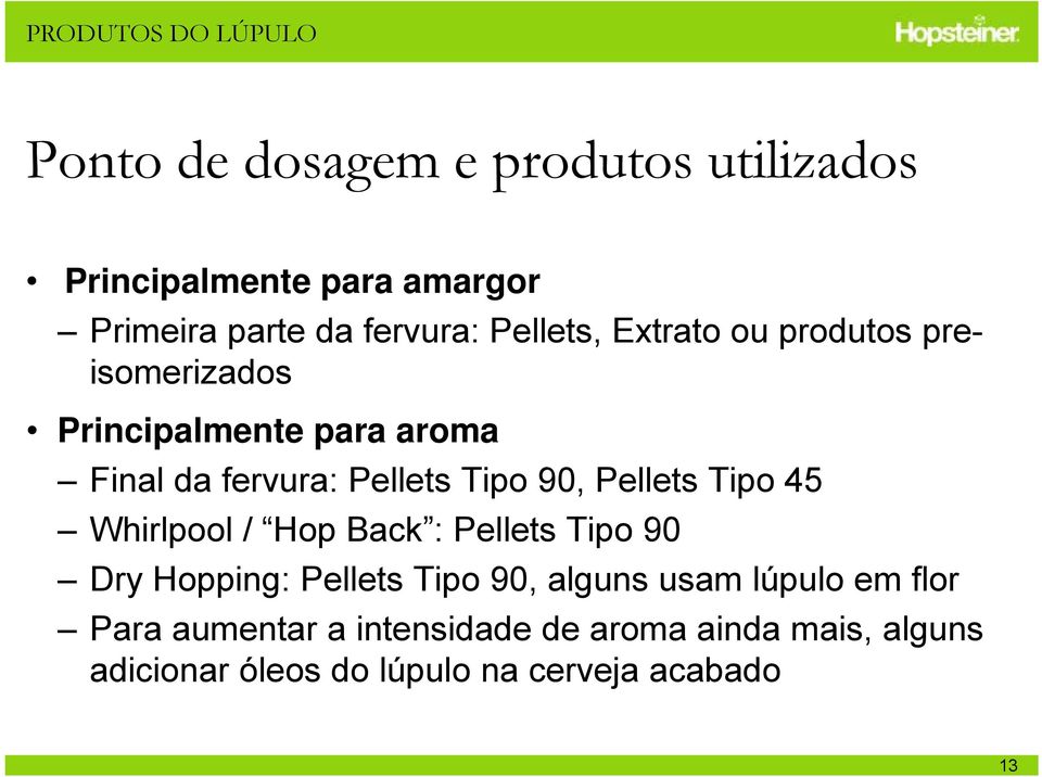 Tipo 90, Pellets Tipo 45 Whirlpool / Hop Back : Pellets Tipo 90 Dry Hopping: Pellets Tipo 90, alguns usam