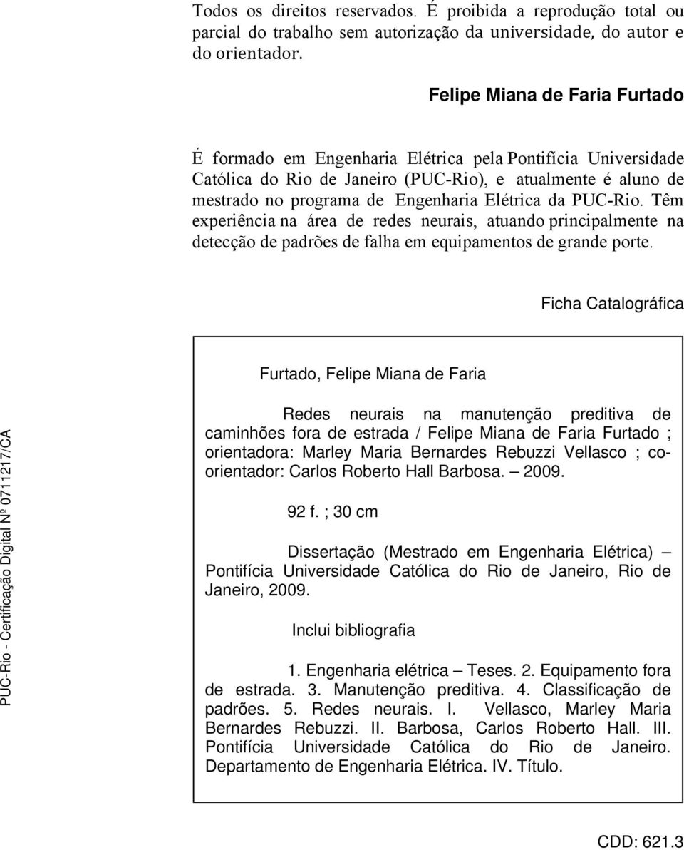 da PUC-Rio. Têm experiência na área de redes neurais, atuando principalmente na detecção de padrões de falha em equipamentos de grande porte.