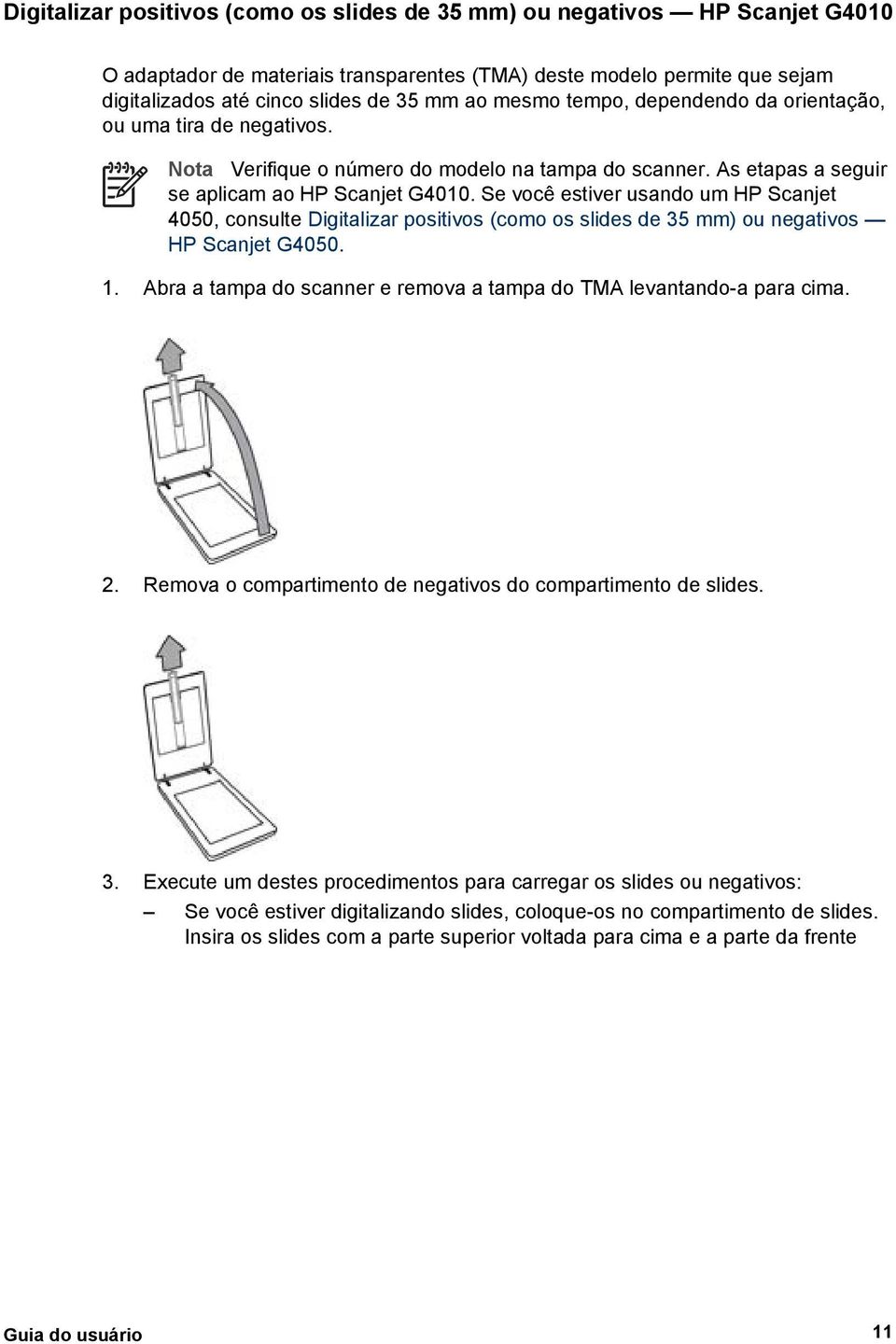 Se você estiver usando um HP Scanjet 4050, consulte Digitalizar positivos (como os slides de 35 mm) ou negativos HP Scanjet G4050. 1.