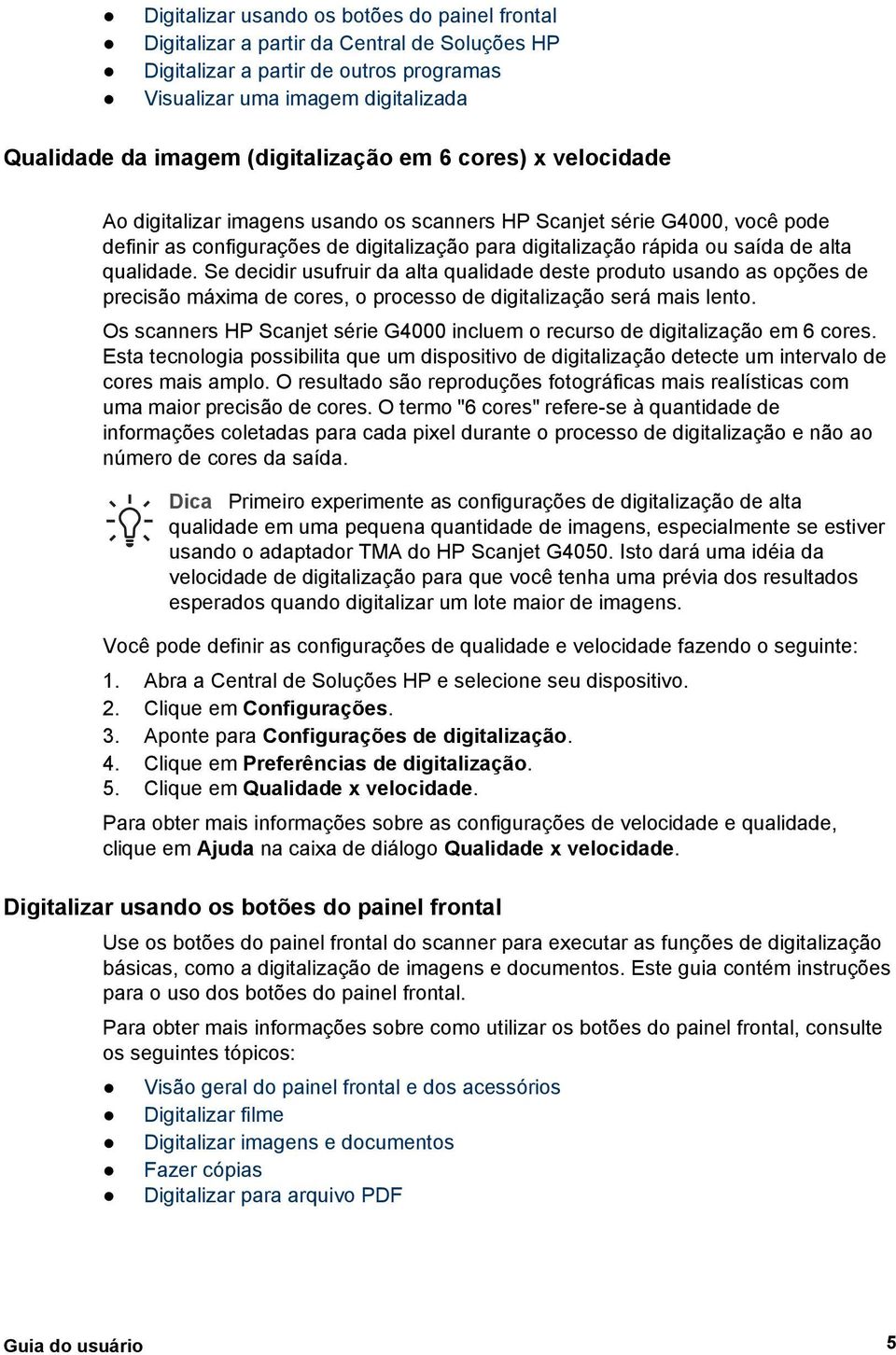 alta qualidade. Se decidir usufruir da alta qualidade deste produto usando as opções de precisão máxima de cores, o processo de digitalização será mais lento.