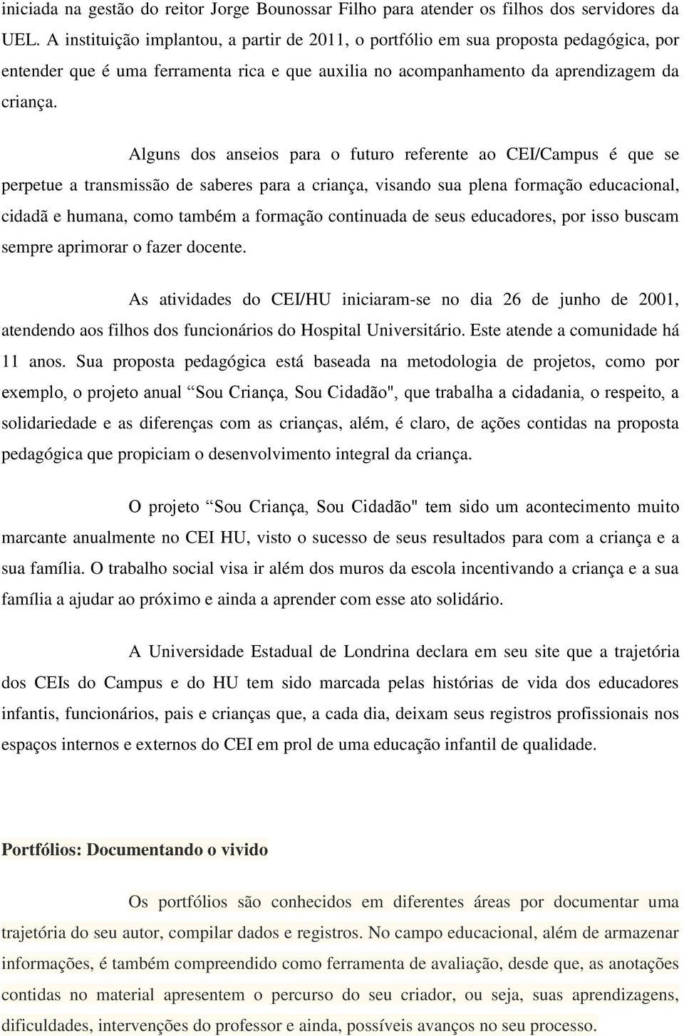 Alguns dos anseios para o futuro referente ao CEI/Campus é que se perpetue a transmissão de saberes para a criança, visando sua plena formação educacional, cidadã e humana, como também a formação