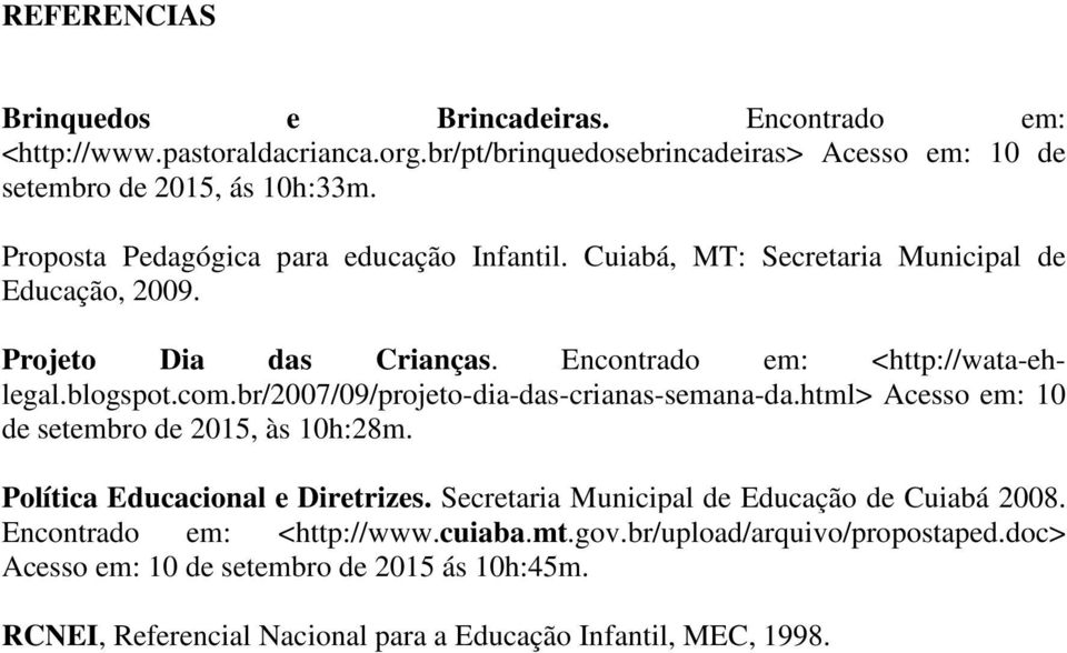 br/2007/09/projeto-dia-das-crianas-semana-da.html> Acesso em: 10 de setembro de 2015, às 10h:28m. Política Educacional e Diretrizes.