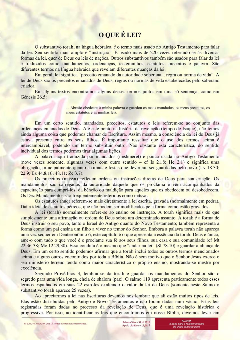 Outros substantivos também são usados para falar da lei e traduzidos como mandamentos, ordenanças, testemunhos, estatutos, preceitos e palavra.