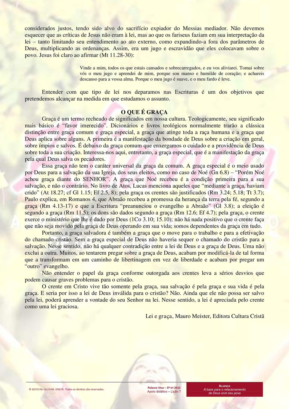 parâmetros de Deus, multiplicando as ordenanças. Assim, era um jugo e escravidão que eles colocavam sobre o povo. Jesus foi claro ao afirmar (Mt 11.