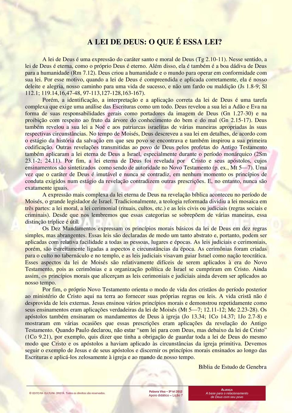 Por esse motivo, quando a lei de Deus é compreendida e aplicada corretamente, ela é nosso deleite e alegria, nosso caminho para uma vida de sucesso, e não um fardo ou maldição (Js 1.8-9; Sl 112.