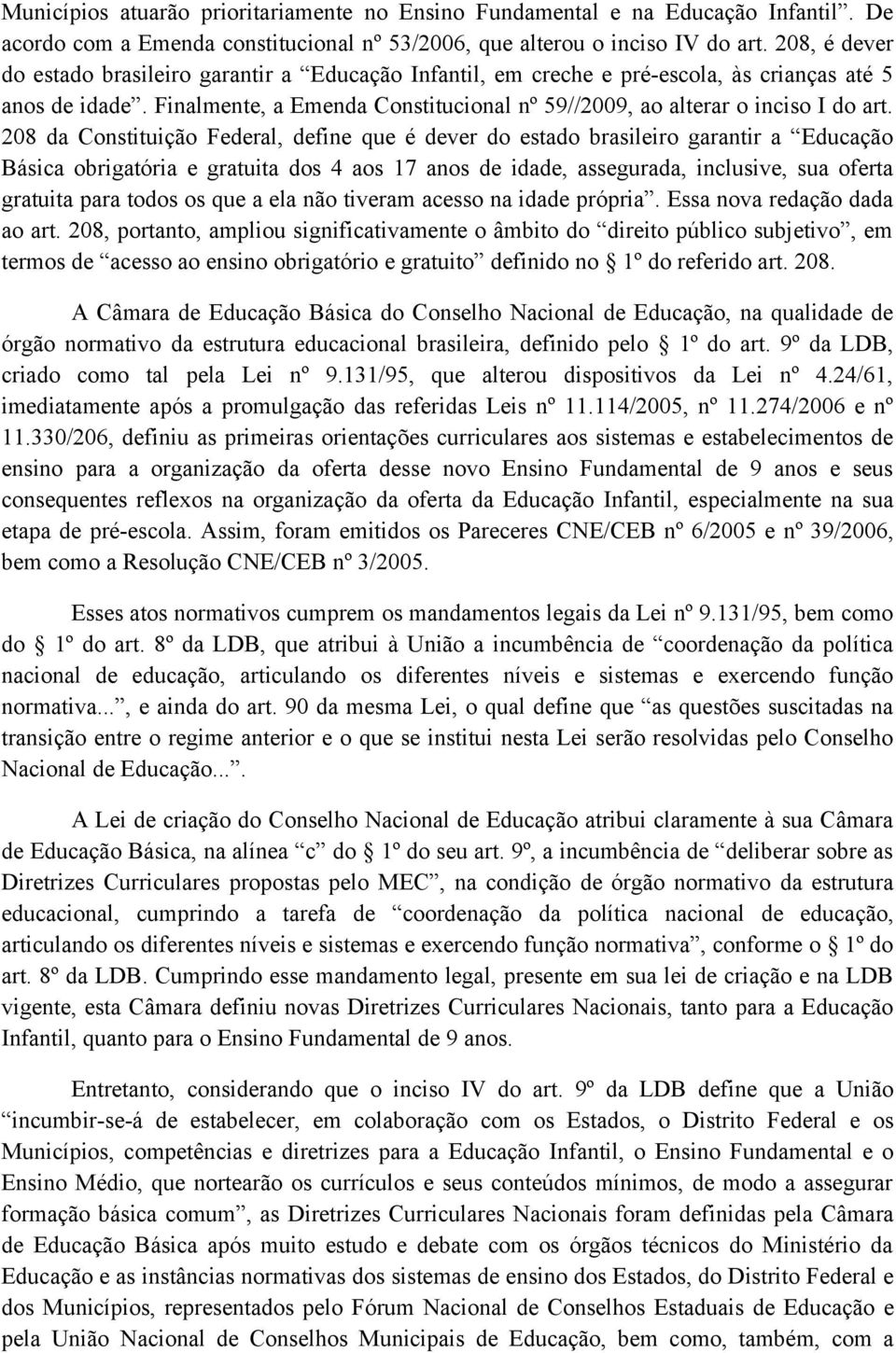 208 da Constituição Federal, define que é dever do estado brasileiro garantir a Educação Básica obrigatória e gratuita dos 4 aos 17 anos de idade, assegurada, inclusive, sua oferta gratuita para