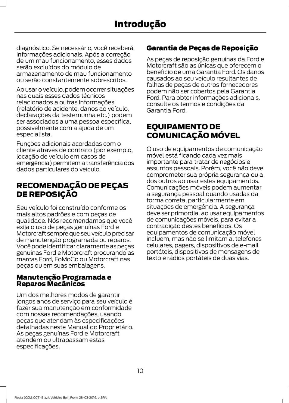 Ao usar o veículo, podem ocorrer situações nas quais esses dados técnicos relacionados a outras informações (relatório de acidente, danos ao veículo, declarações da testemunha etc.