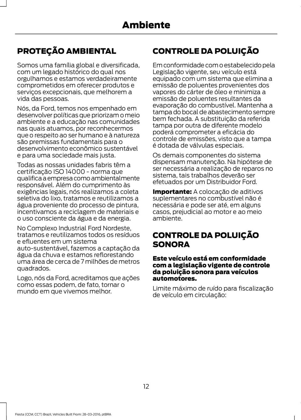 Nós, da Ford, temos nos empenhado em desenvolver políticas que priorizam o meio ambiente e a educação nas comunidades nas quais atuamos, por reconhecermos que o respeito ao ser humano e à natureza