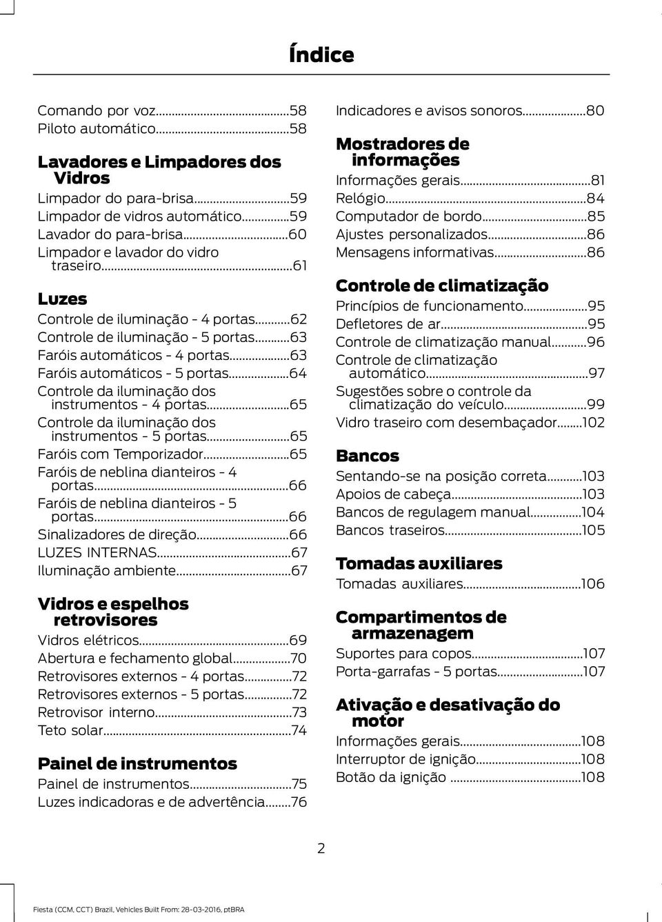 ..64 Controle da iluminação dos instrumentos - 4 portas...65 Controle da iluminação dos instrumentos - 5 portas...65 Faróis com Temporizador...65 Faróis de neblina dianteiros - 4 portas.