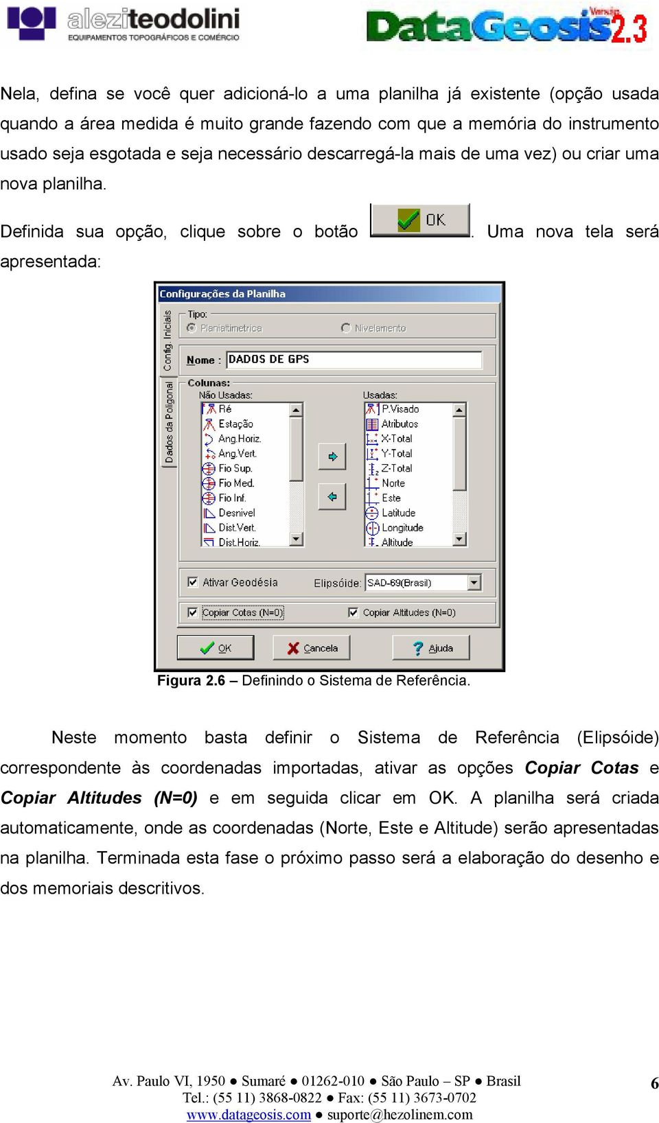 Neste momento basta definir o Sistema de Referência (Elipsóide) correspondente às coordenadas importadas, ativar as opções Copiar Cotas e Copiar Altitudes (N=0) e em seguida clicar em OK.