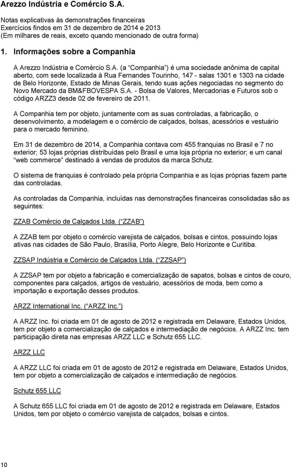 Minas Gerais, tendo suas ações negociadas no segmento do Novo Mercado da BM&FBOVESPA S.A. - Bolsa de Valores, Mercadorias e Futuros sob o código ARZZ3 desde 02 de fevereiro de 2011.