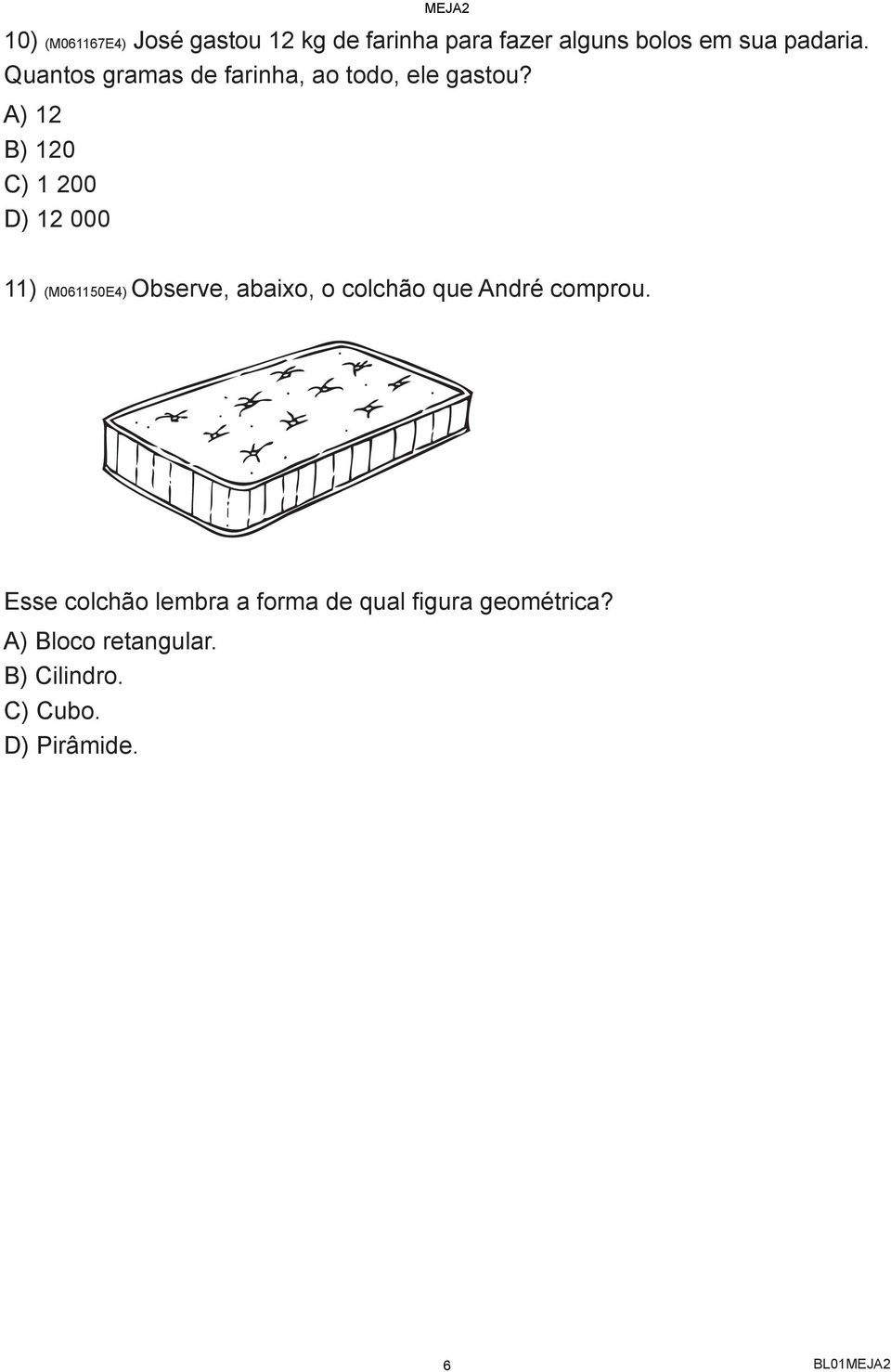 A) 12 B) 120 C) 1 200 D) 12 000 11) (M061150E4) Observe, abaixo, o colchão que André