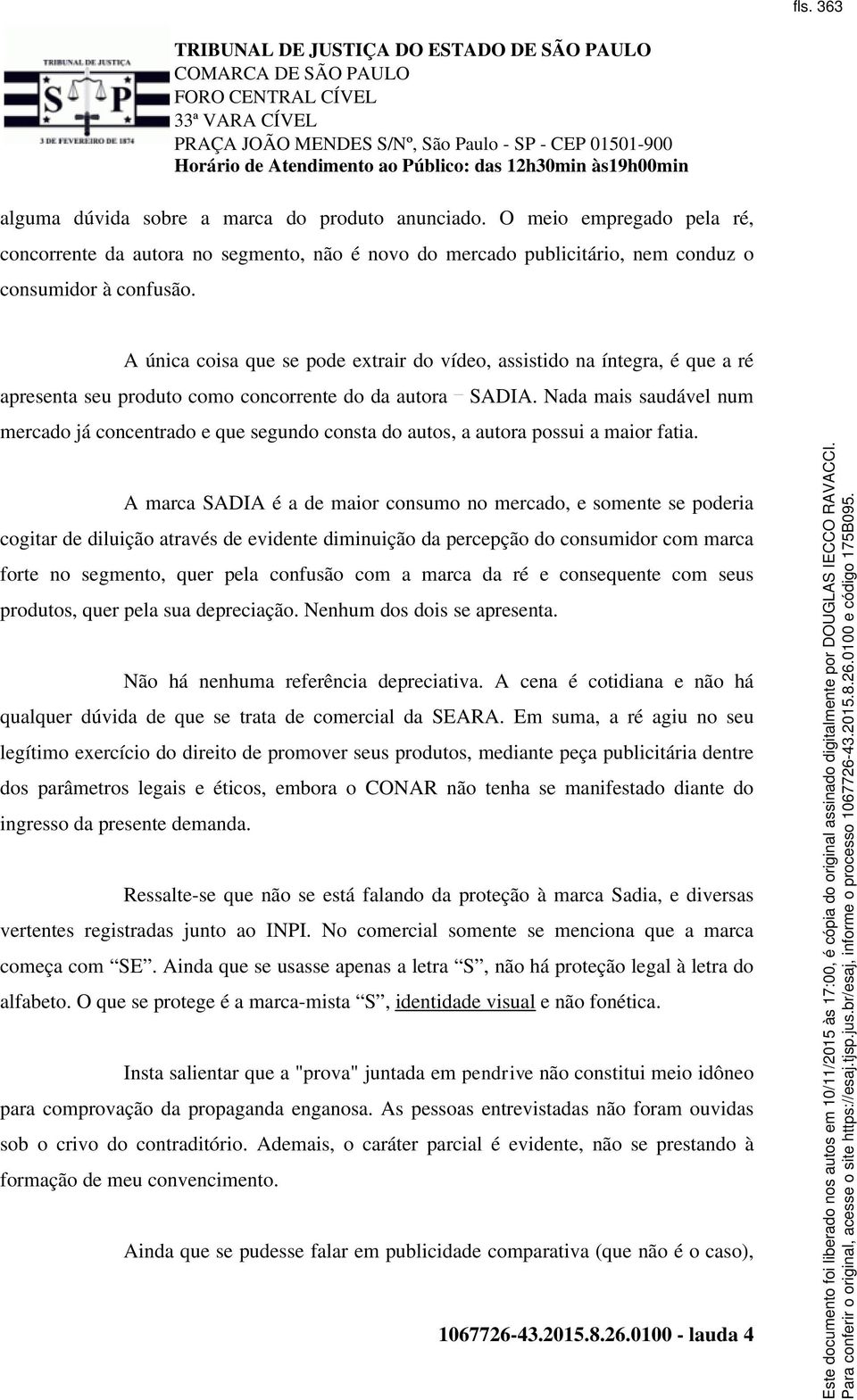 Nada mais saudável num mercado já concentrado e que segundo consta do autos, a autora possui a maior fatia.