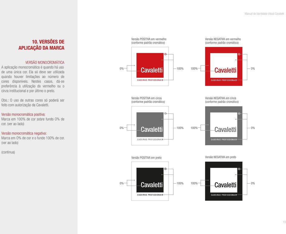 Nestes casos, dá-se preferência à utilização do vermelho ou o cinza institucional e por último o preto. Obs.