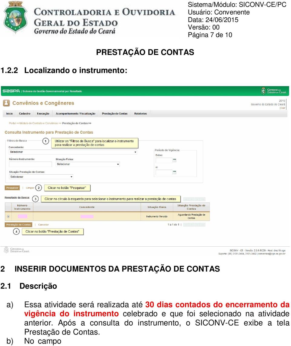 Após a consulta do instrumento, o SICONV-CE exibe a tela Prestação de Contas. b) No campo Execução Física, o convenente marca a opção que informa sobre o Resultado da Execução do Objeto.