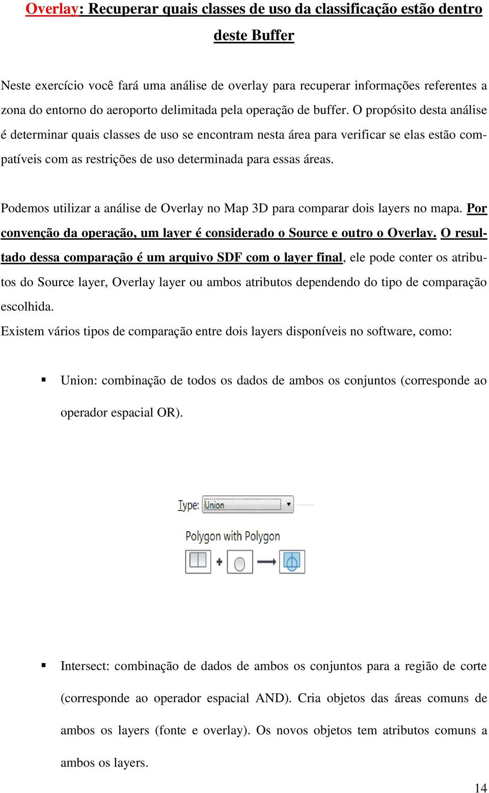 O propósito desta análise é determinar quais classes de uso se encontram nesta área para verificar se elas estão compatíveis com as restrições de uso determinada para essas áreas.