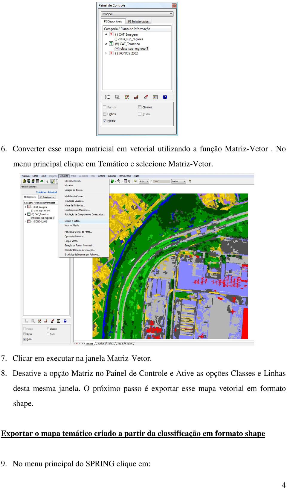 Desative a opção Matriz no Painel de Controle e Ative as opções Classes e Linhas desta mesma janela.