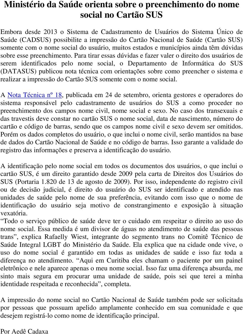 Para tirar essas dúvidas e fazer valer o direito dos usuários de serem identificados pelo nome social, o Departamento de Informática do SUS (DATASUS) publicou nota técnica com orientações sobre como