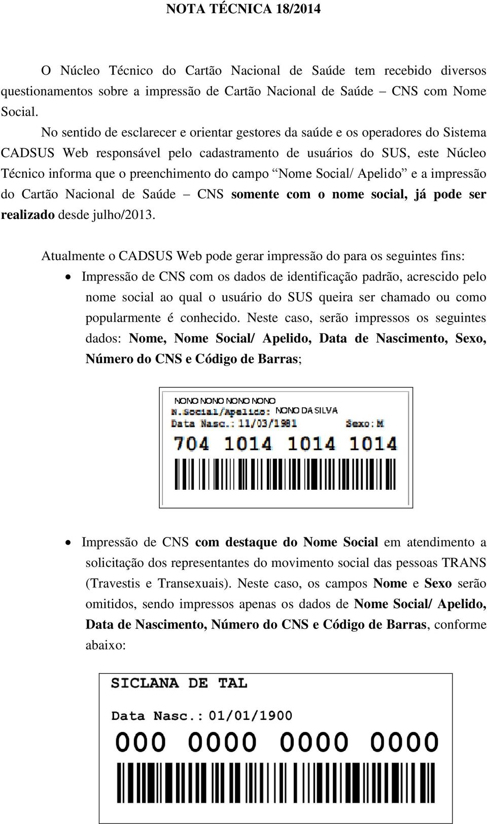 Nome Social/ Apelido e a impressão do Cartão Nacional de Saúde CNS somente com o nome social, já pode ser realizado desde julho/2013.