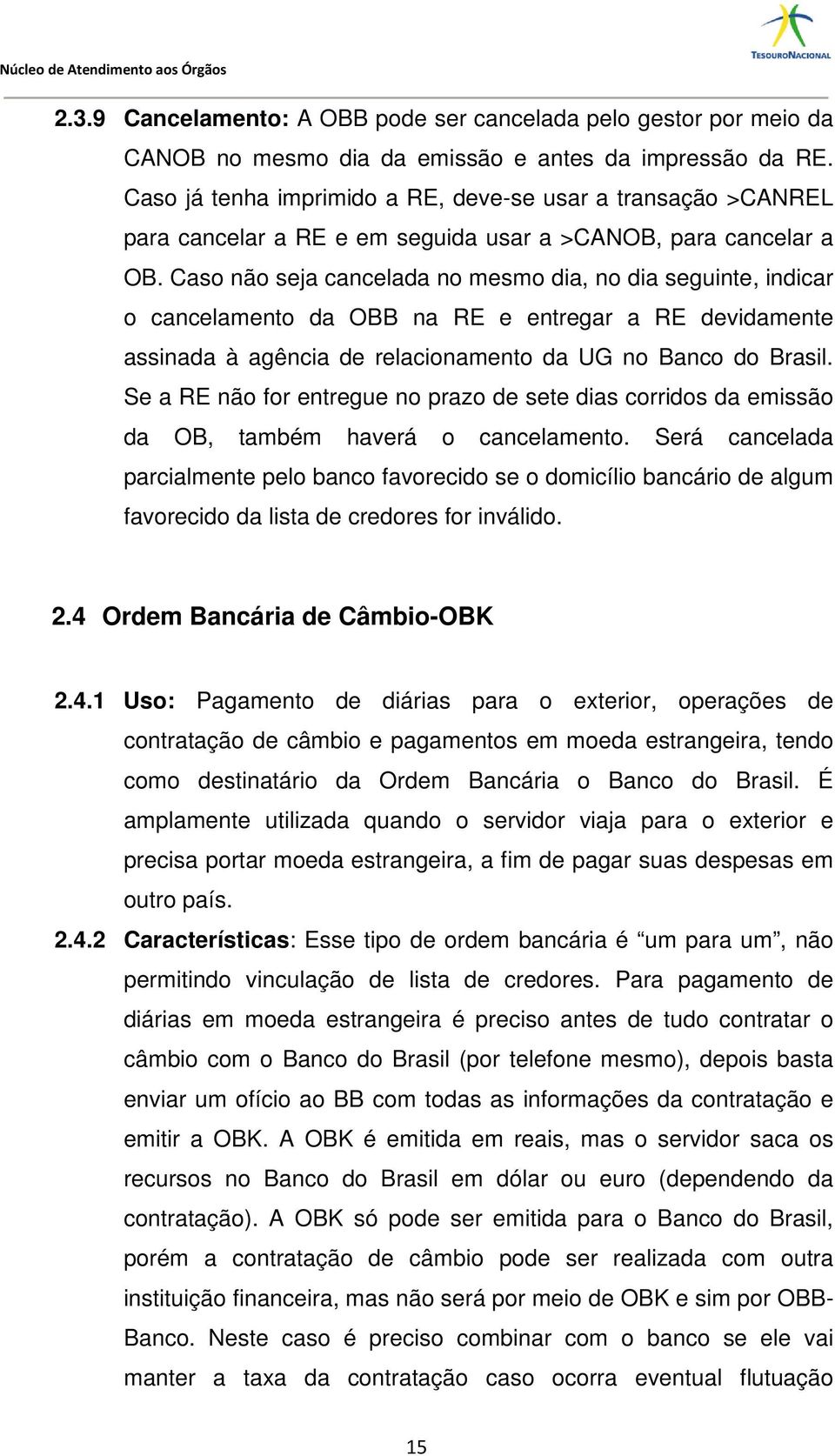 Caso não seja cancelada no mesmo dia, no dia seguinte, indicar o cancelamento nto da OBB na RE e entregar a RE devidamente assinada à agência de relacionamento da UG no Banco do Brasil.
