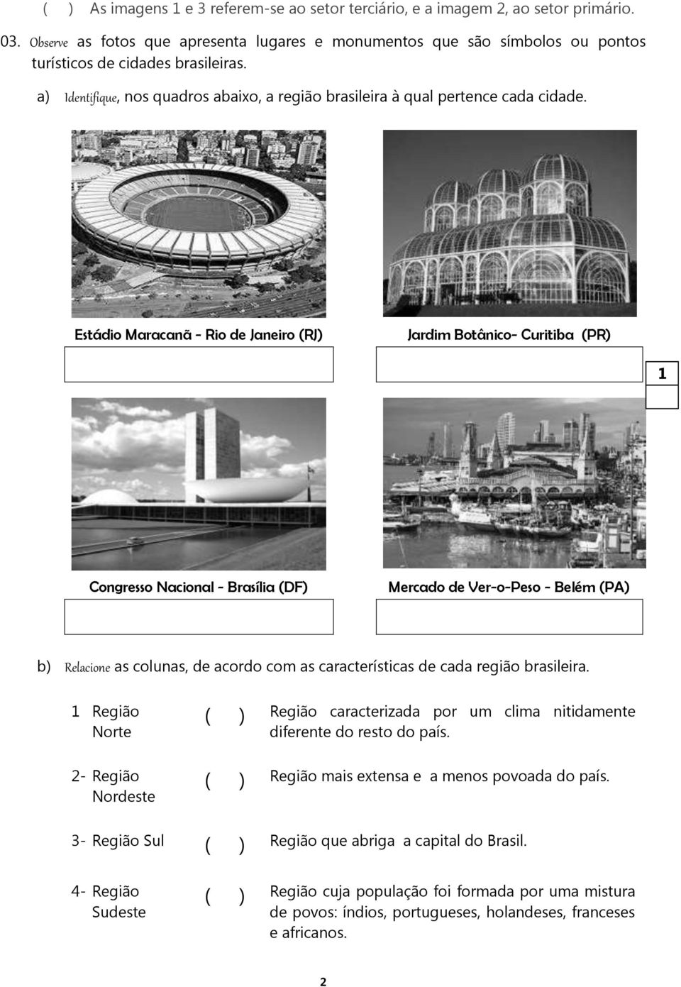 Estádio Maracanã - Rio de Janeiro (RJ) Jardim Botânico- Curitiba (PR) Congresso Nacional - Brasília (DF) Mercado de Ver-o-Peso - Belém (PA) b) Relacione as colunas, de acordo com as características