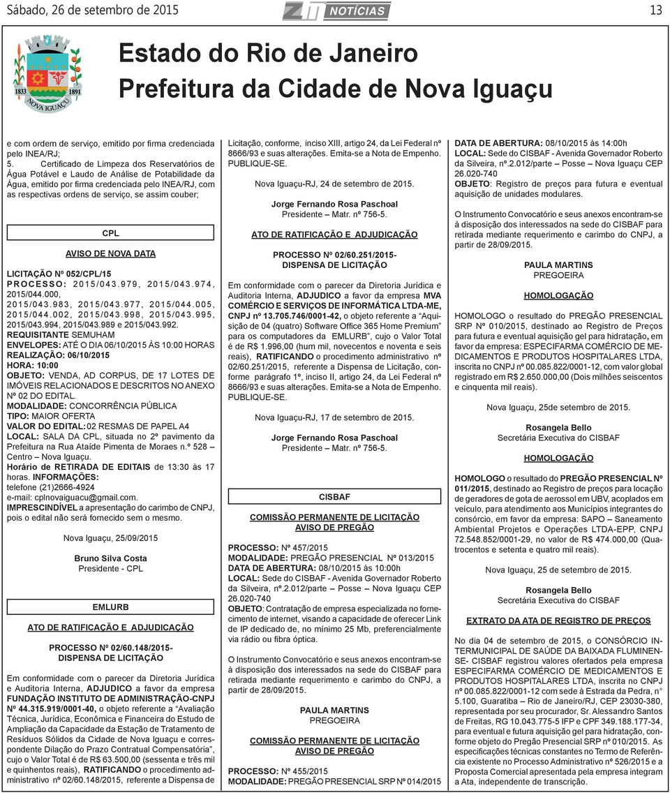 REQUISITANTE SEMUHAM ENVELOPES: ATÉ O DIA 06/10/2015 ÀS 10:00 HORAS REALIZAÇÃO: 06/10/2015 HORA: 10:00 OBJETO: VENDA, AD CORPUS, DE 17 LOTES DE IMÓVEIS RELACIONADOS E DESCRITOS NO ANEXO Nº 02 DO