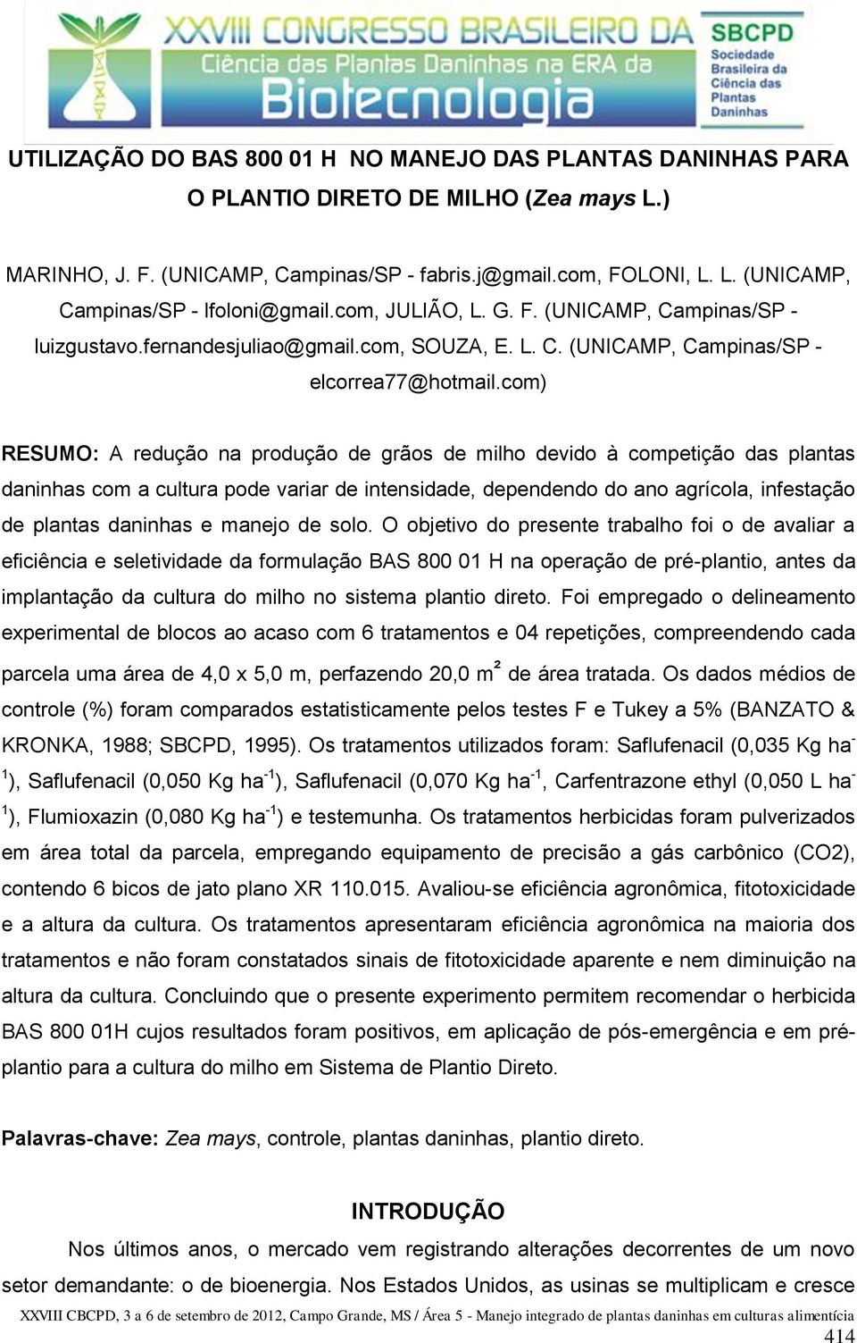 com) RESUMO: A redução na produção de grãos de milho devido à competição das plantas daninhas com a cultura pode variar de intensidade, dependendo do ano agrícola, infestação de plantas daninhas e