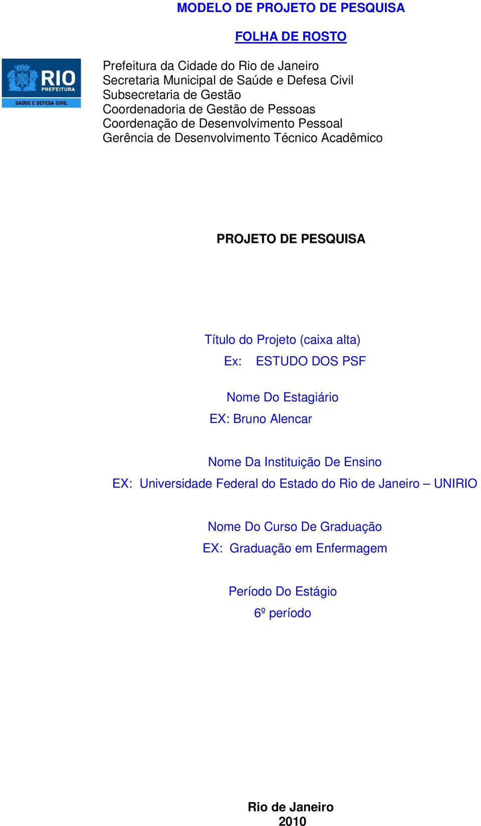 PESQUISA Título do Projeto (caixa alta) Ex: ESTUDO DOS PSF Nome Do Estagiário EX: Bruno Alencar Nome Da Instituição De Ensino EX: Universidade