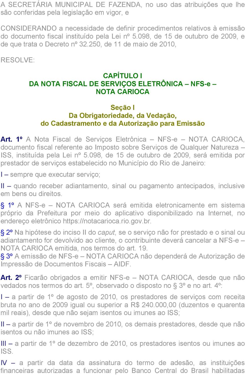 250, de 11 de maio de 2010, RESOLVE: CAPÍTULO I DA NOTA FISCAL DE SERVIÇOS ELETRÔNICA NFS-e NOTA CARIOCA Seção I Da Obrigatoriedade, da Vedação, do Cadastramento e da Autorização para Emissão Art.